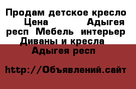 Продам детское кресло .  › Цена ­ 1 000 - Адыгея респ. Мебель, интерьер » Диваны и кресла   . Адыгея респ.